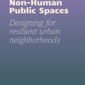 Human/Non-Human Public Spaces: Designing for resilient urban neighborhoods